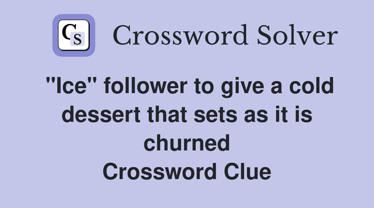 "Ice" follower to give a cold dessert that sets as it is churned Crossword Clue