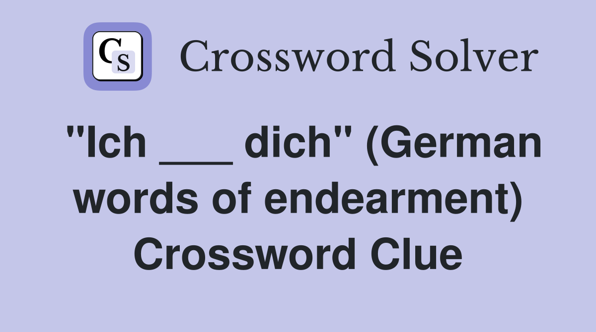 "Ich ___ dich" (German words of endearment) Crossword Clue