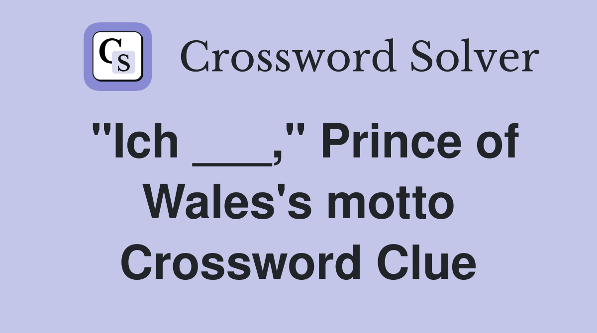 "Ich ___," Prince of Wales's motto Crossword Clue