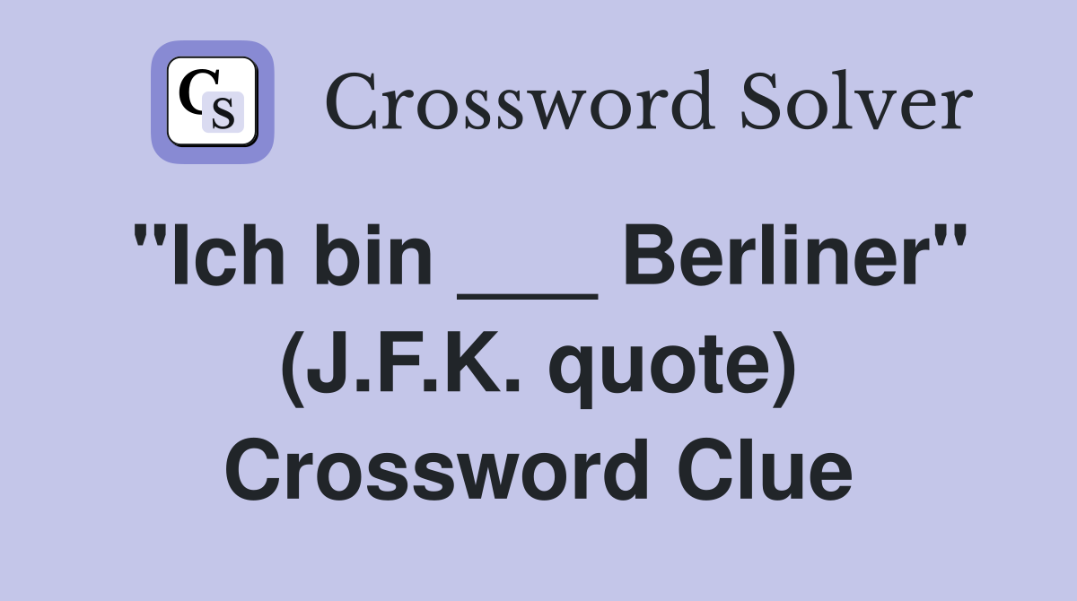 "Ich bin ___ Berliner" (J.F.K. quote) Crossword Clue
