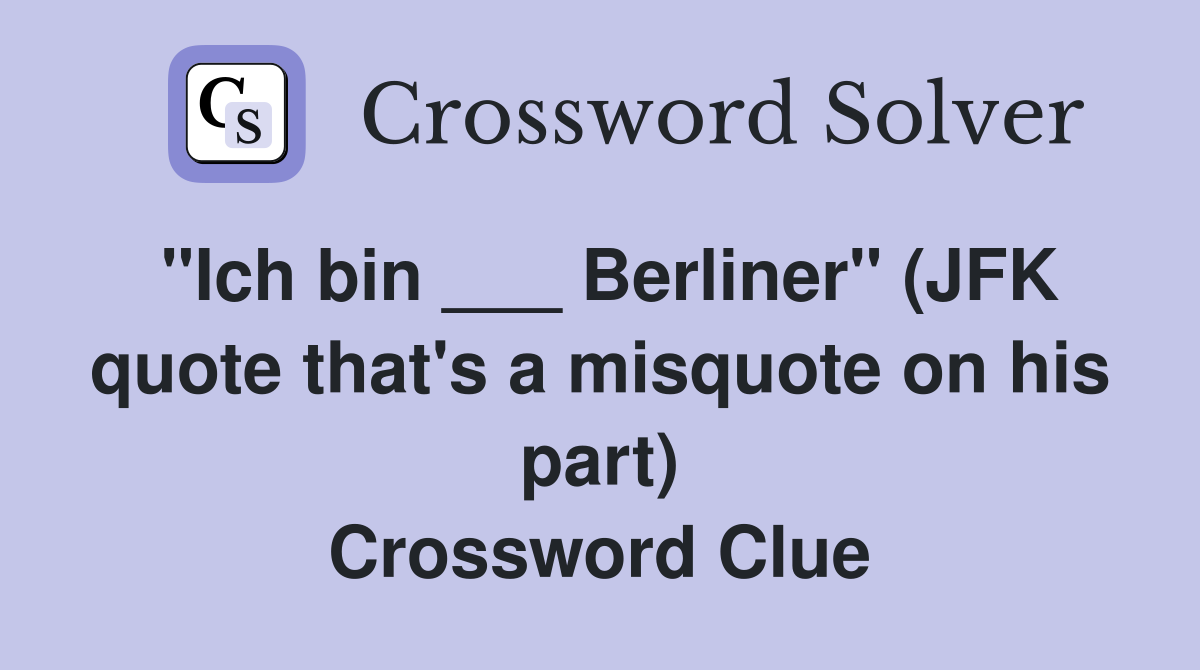 "Ich bin ___ Berliner" (JFK quote that's a misquote on his part) Crossword Clue