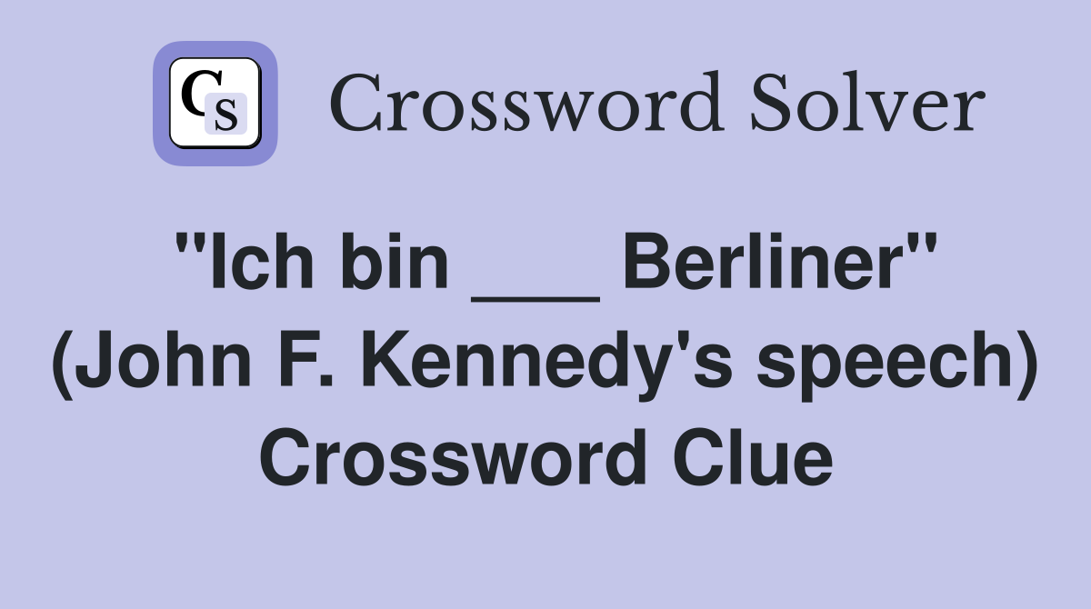 "Ich bin ___ Berliner" (John F. Kennedy's speech) Crossword Clue