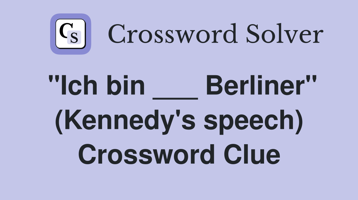"Ich bin ___ Berliner" (Kennedy's speech) Crossword Clue