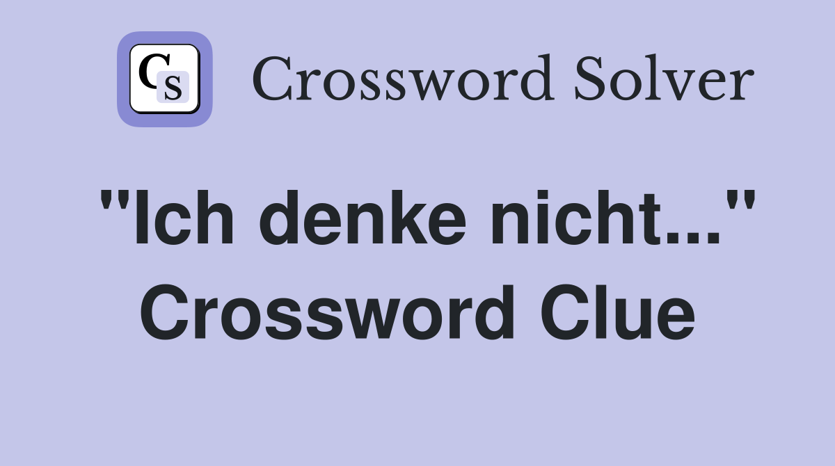 "Ich denke nicht..." Crossword Clue