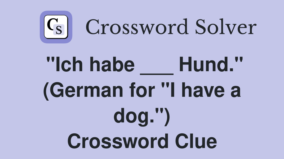 "Ich habe ___ Hund." (German for "I have a dog.") Crossword Clue