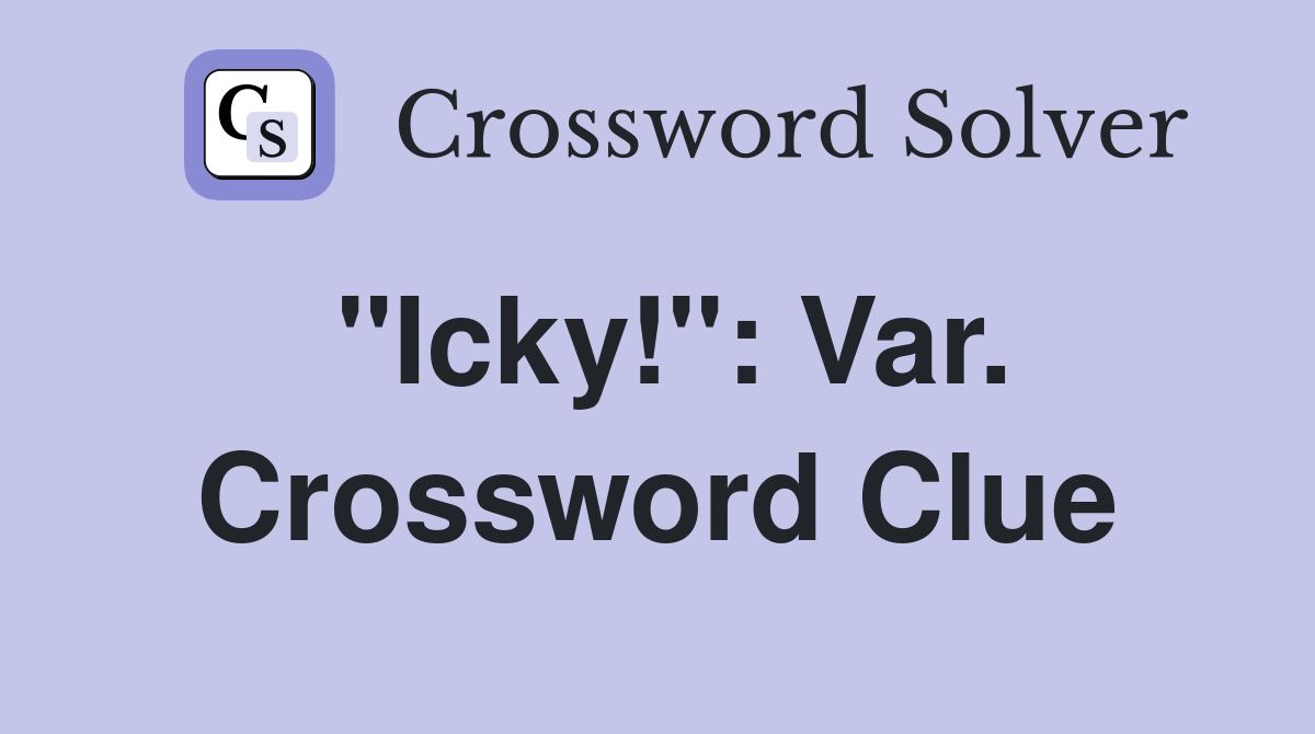 "Icky!": Var. Crossword Clue