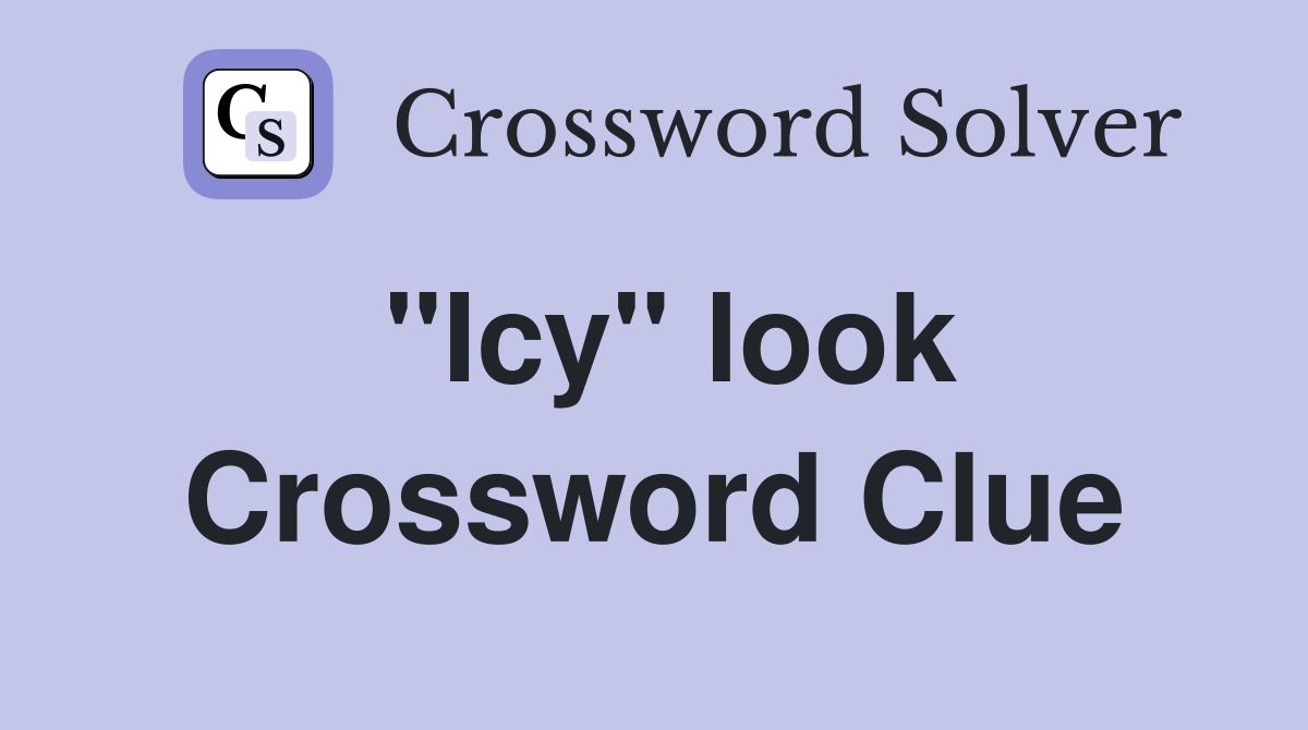 "Icy" look Crossword Clue