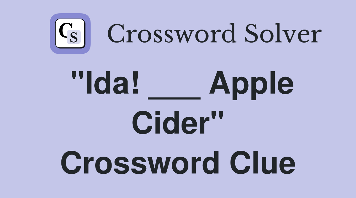 "Ida! ___ Apple Cider" Crossword Clue