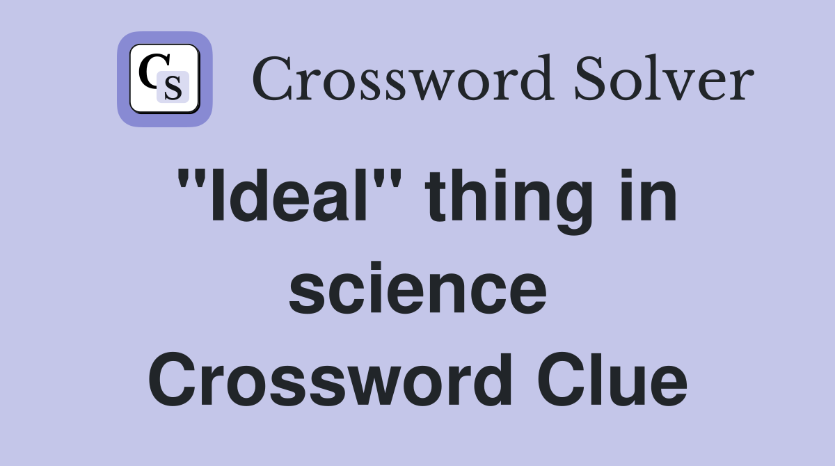 "Ideal" thing in science Crossword Clue