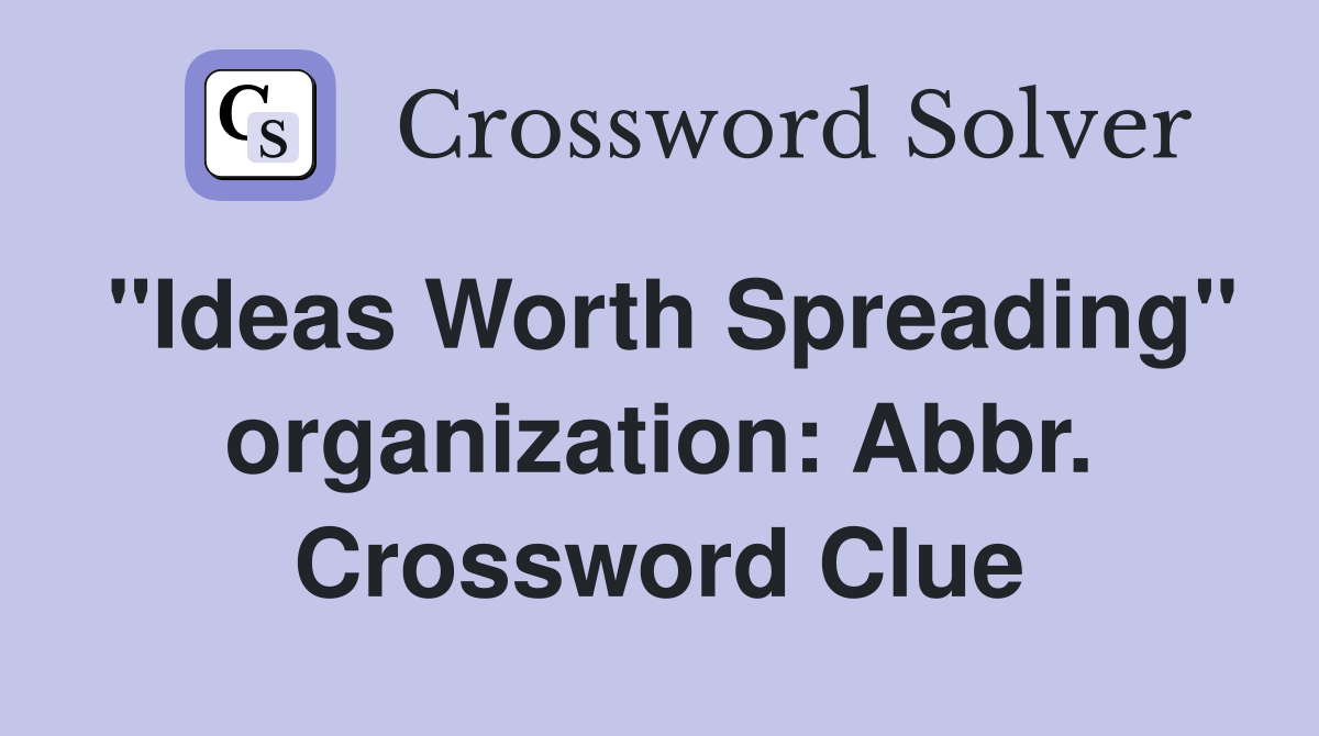 "Ideas Worth Spreading" organization: Abbr. Crossword Clue