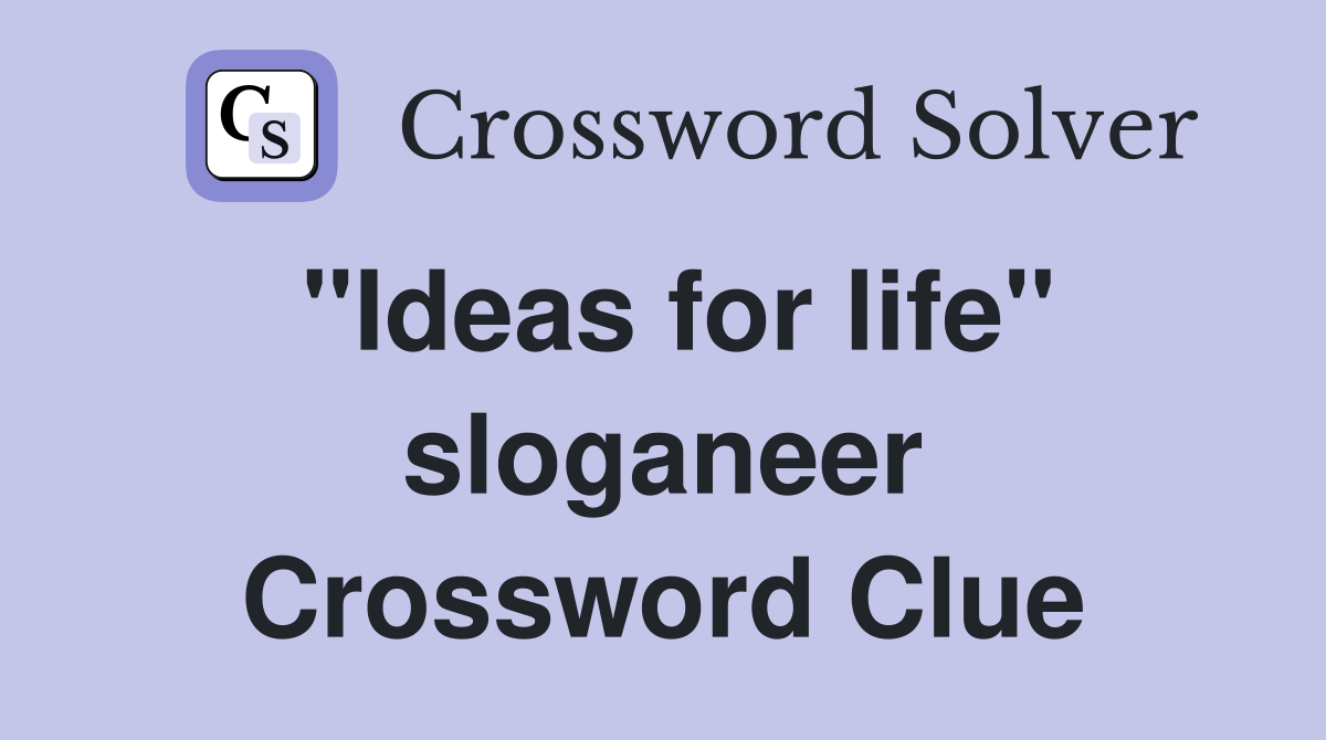 "Ideas for life" sloganeer Crossword Clue