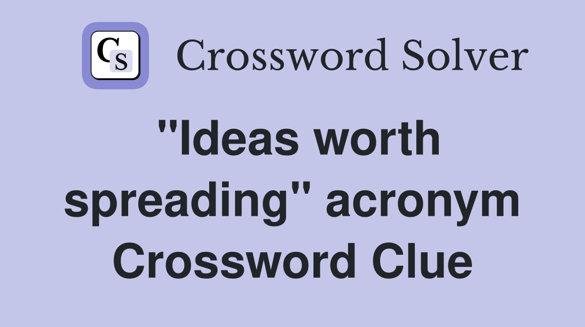 "Ideas worth spreading" acronym Crossword Clue
