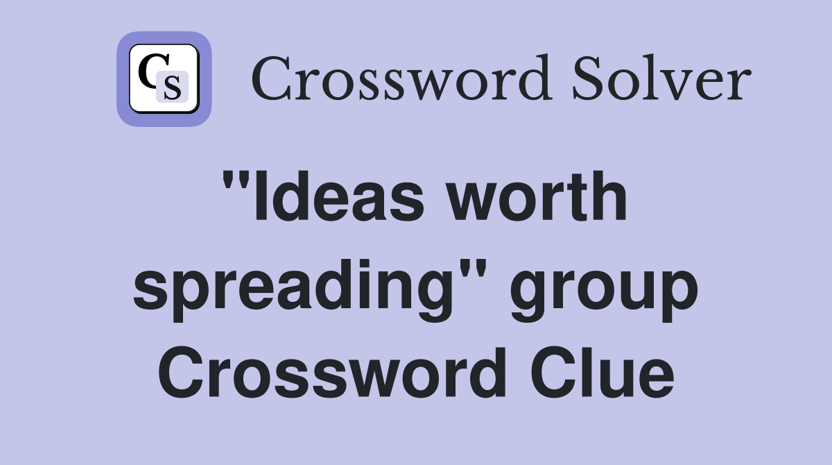 "Ideas worth spreading" group Crossword Clue