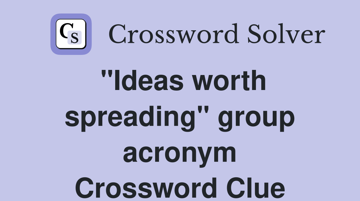 "Ideas worth spreading" group acronym Crossword Clue