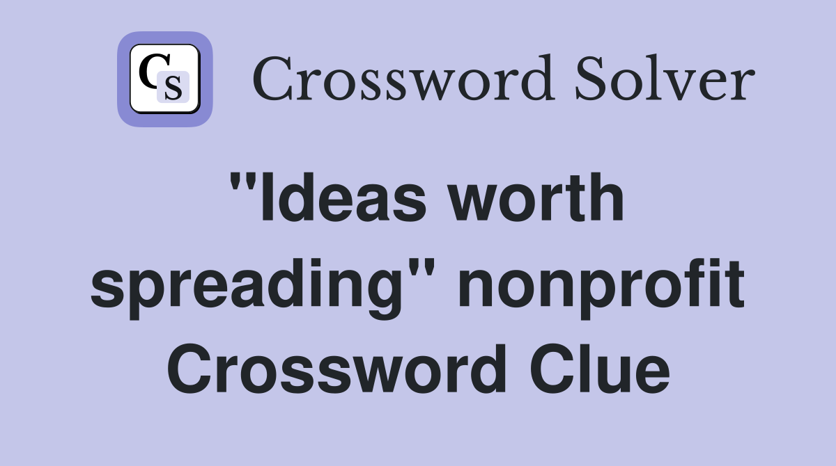 "Ideas worth spreading" nonprofit Crossword Clue