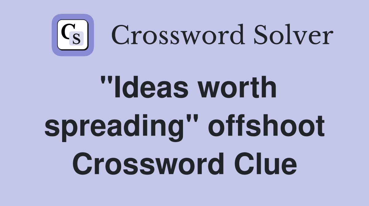 "Ideas worth spreading" offshoot Crossword Clue