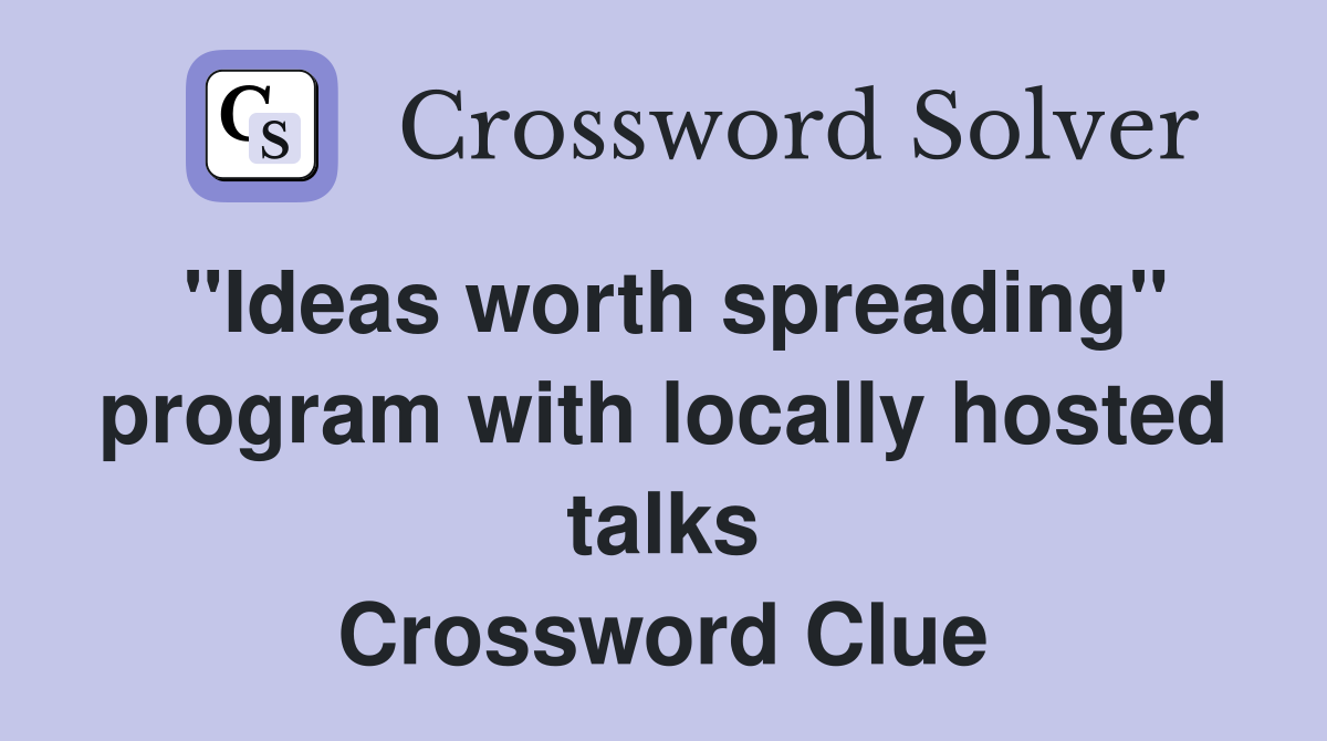 "Ideas worth spreading" program with locally hosted talks Crossword Clue
