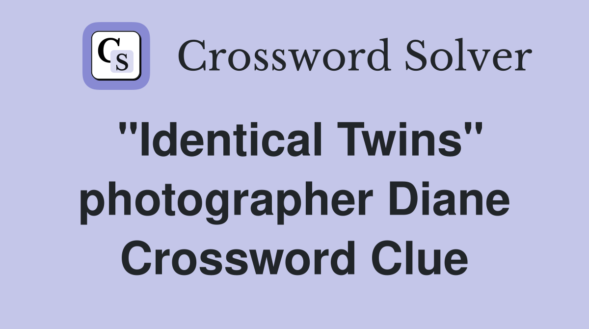 "Identical Twins" photographer Diane Crossword Clue