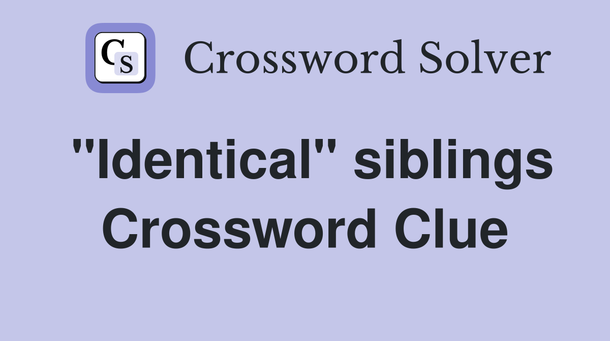 "Identical" siblings Crossword Clue