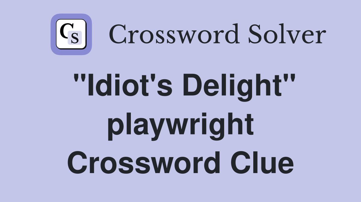 "Idiot's Delight" playwright Crossword Clue