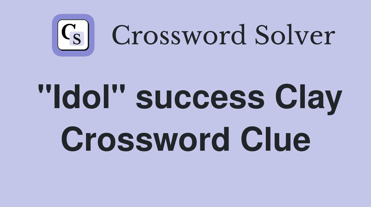 "Idol" success Clay Crossword Clue