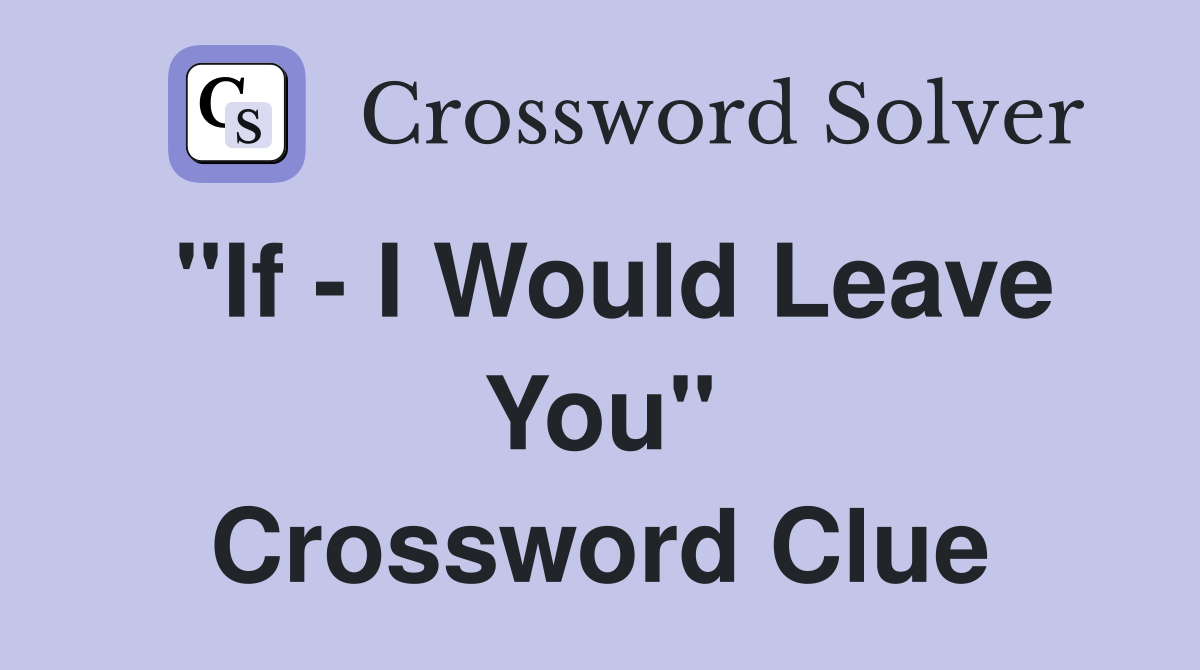 "If - I Would Leave You" Crossword Clue