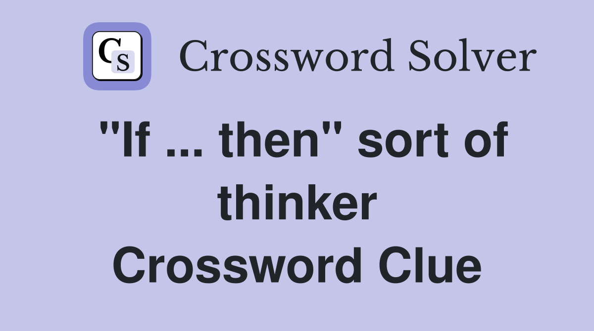 "If ... then" sort of thinker Crossword Clue