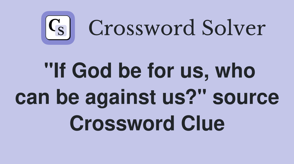"If God be for us, who can be against us?" source Crossword Clue
