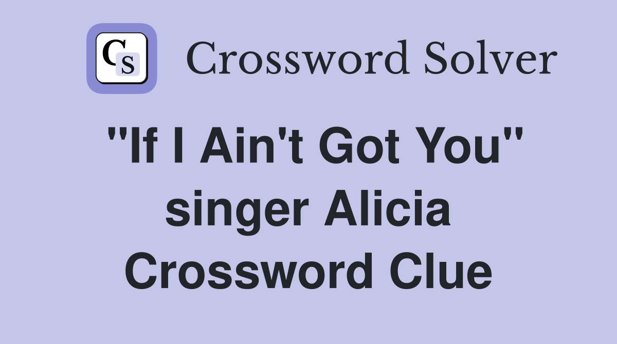 "If I Ain't Got You" singer Alicia Crossword Clue
