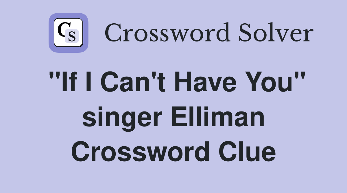 "If I Can't Have You" singer Elliman Crossword Clue