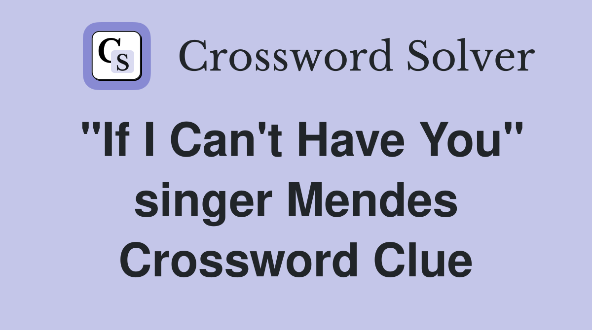 "If I Can't Have You" singer Mendes Crossword Clue
