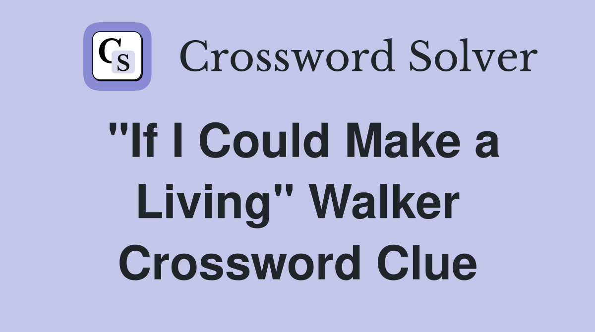 "If I Could Make a Living" Walker Crossword Clue
