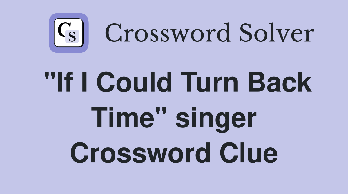 "If I Could Turn Back Time" singer Crossword Clue