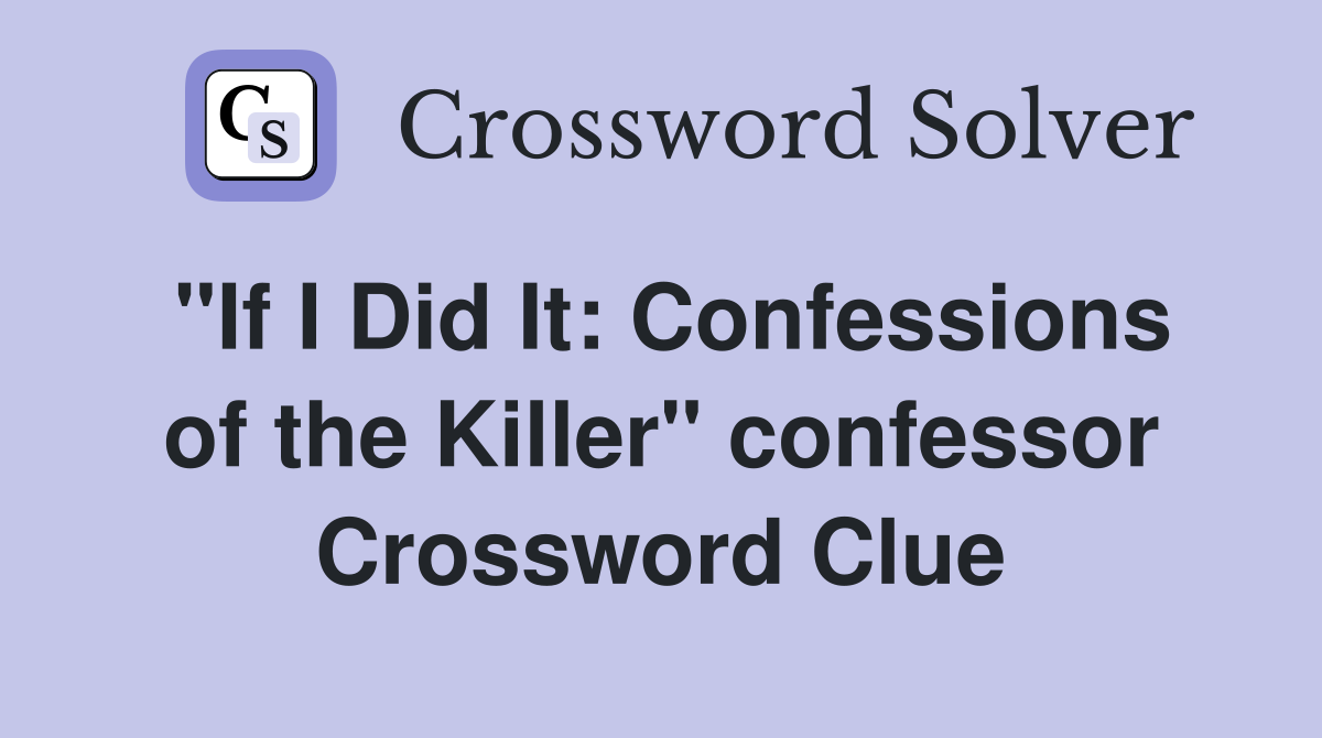 "If I Did It: Confessions of the Killer" confessor Crossword Clue