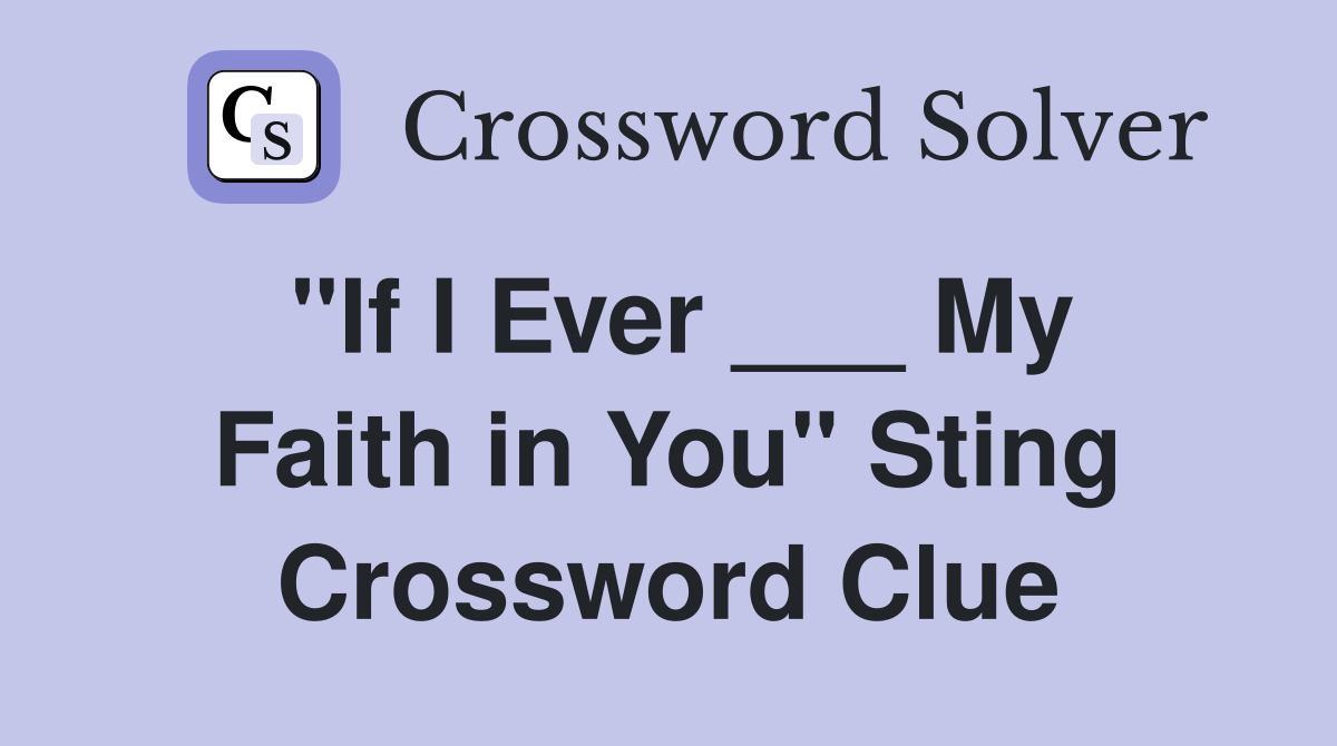"If I Ever ___ My Faith in You" Sting Crossword Clue