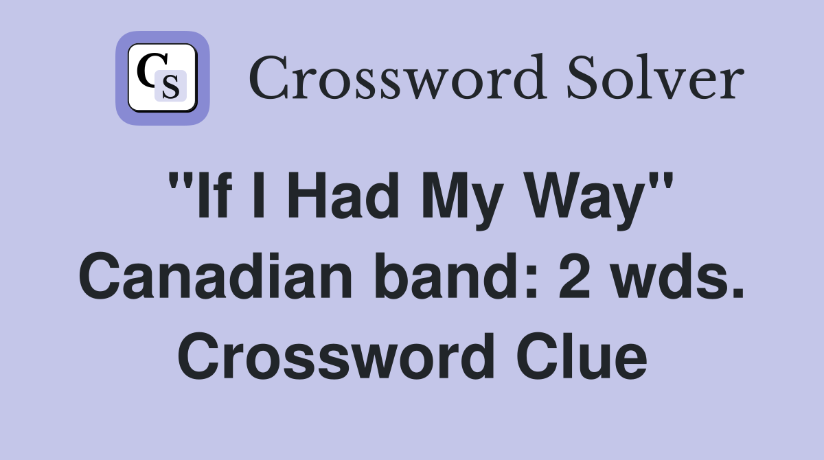 "If I Had My Way" Canadian band: 2 wds. Crossword Clue