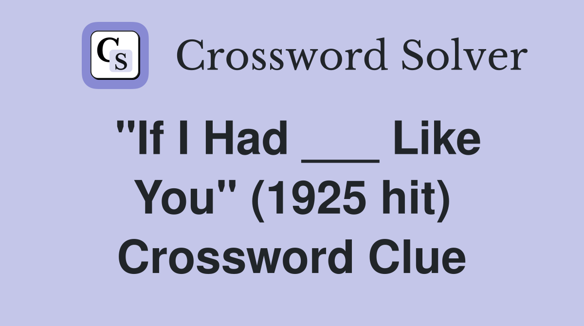 "If I Had ___ Like You" (1925 hit) Crossword Clue