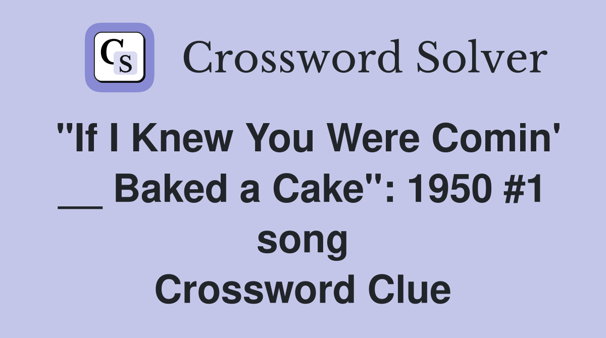 "If I Knew You Were Comin' __ Baked a Cake": 1950 #1 song Crossword Clue