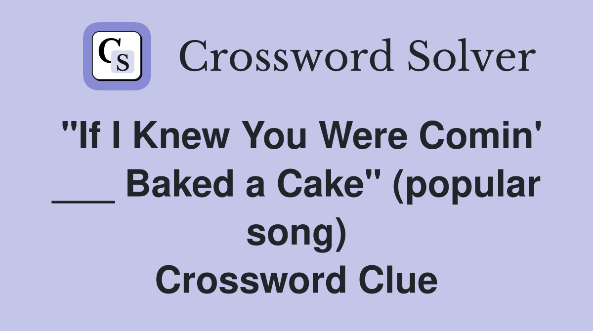 "If I Knew You Were Comin' ___ Baked a Cake" (popular song) Crossword Clue