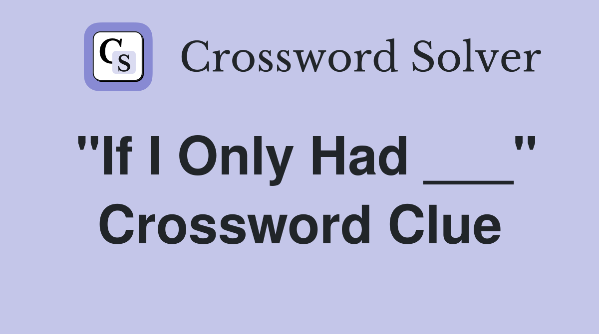 "If I Only Had ___" Crossword Clue