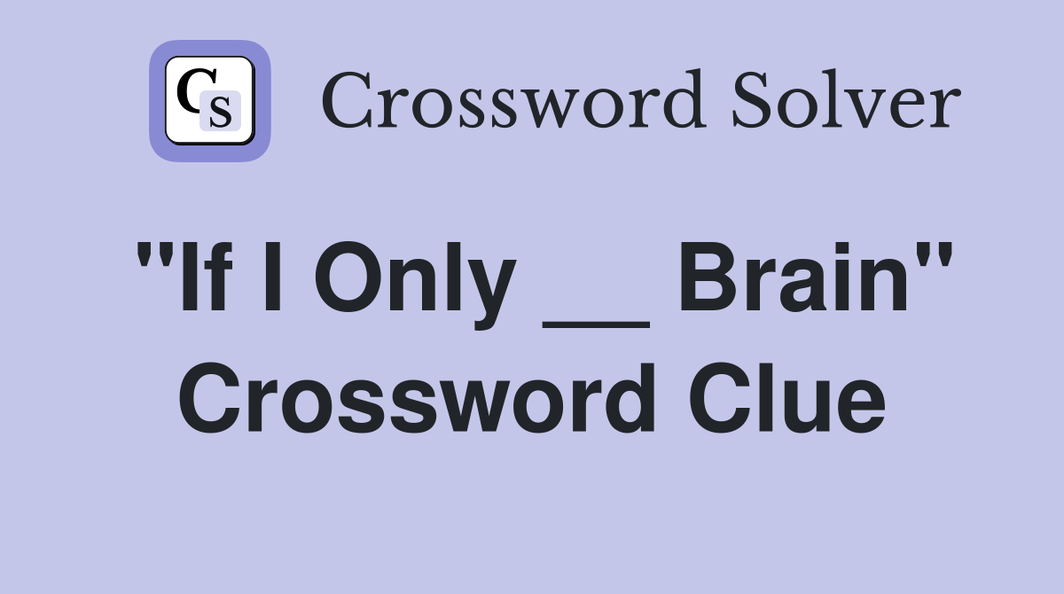 "If I Only __ Brain" Crossword Clue