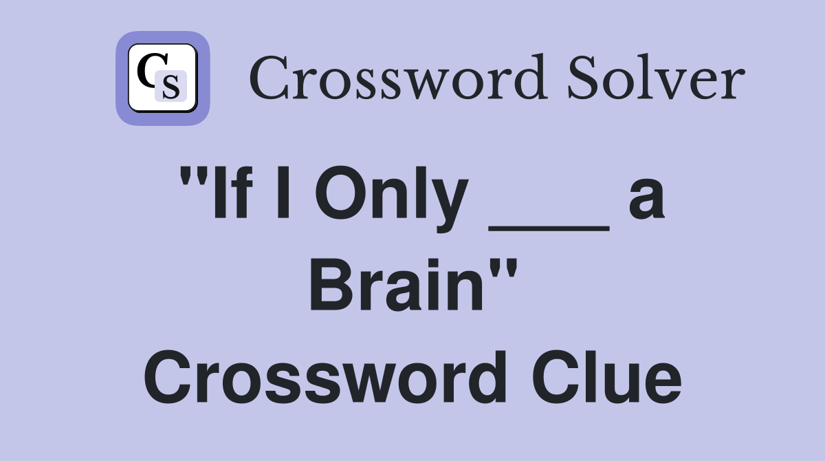 "If I Only ___ a Brain" Crossword Clue