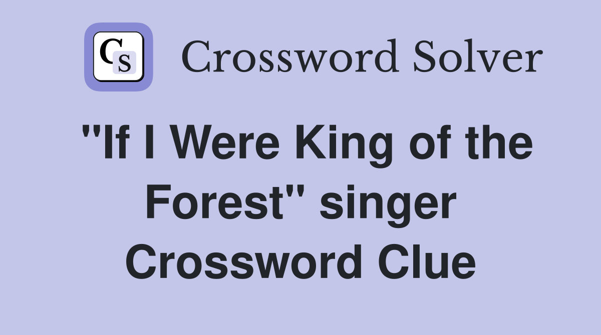 "If I Were King of the Forest" singer Crossword Clue