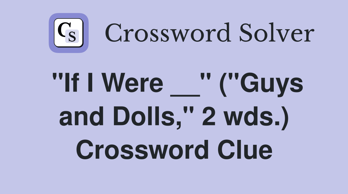 "If I Were __" ("Guys and Dolls," 2 wds.) Crossword Clue