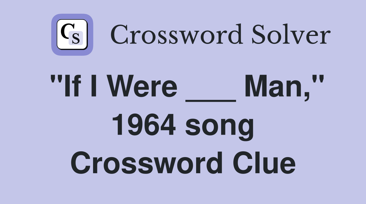 "If I Were ___ Man," 1964 song Crossword Clue
