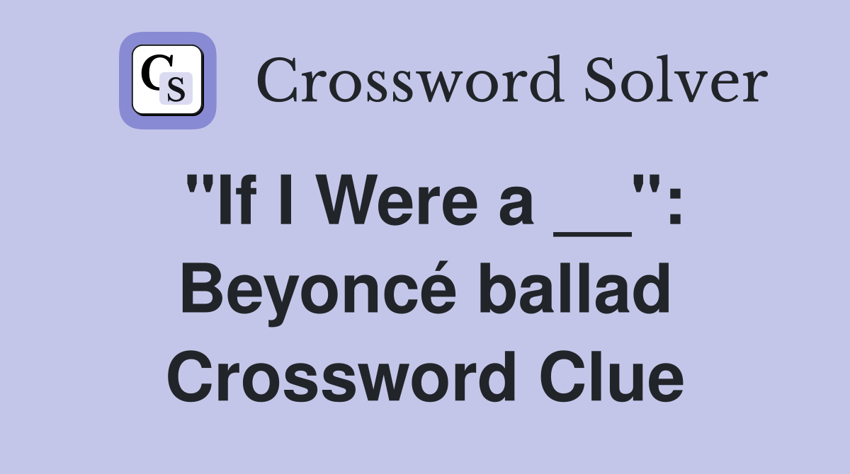 "If I Were a __": Beyoncé ballad Crossword Clue
