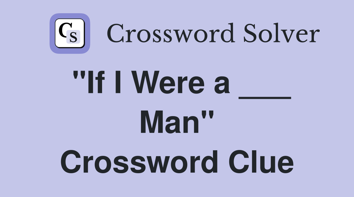 "If I Were a ___ Man" Crossword Clue