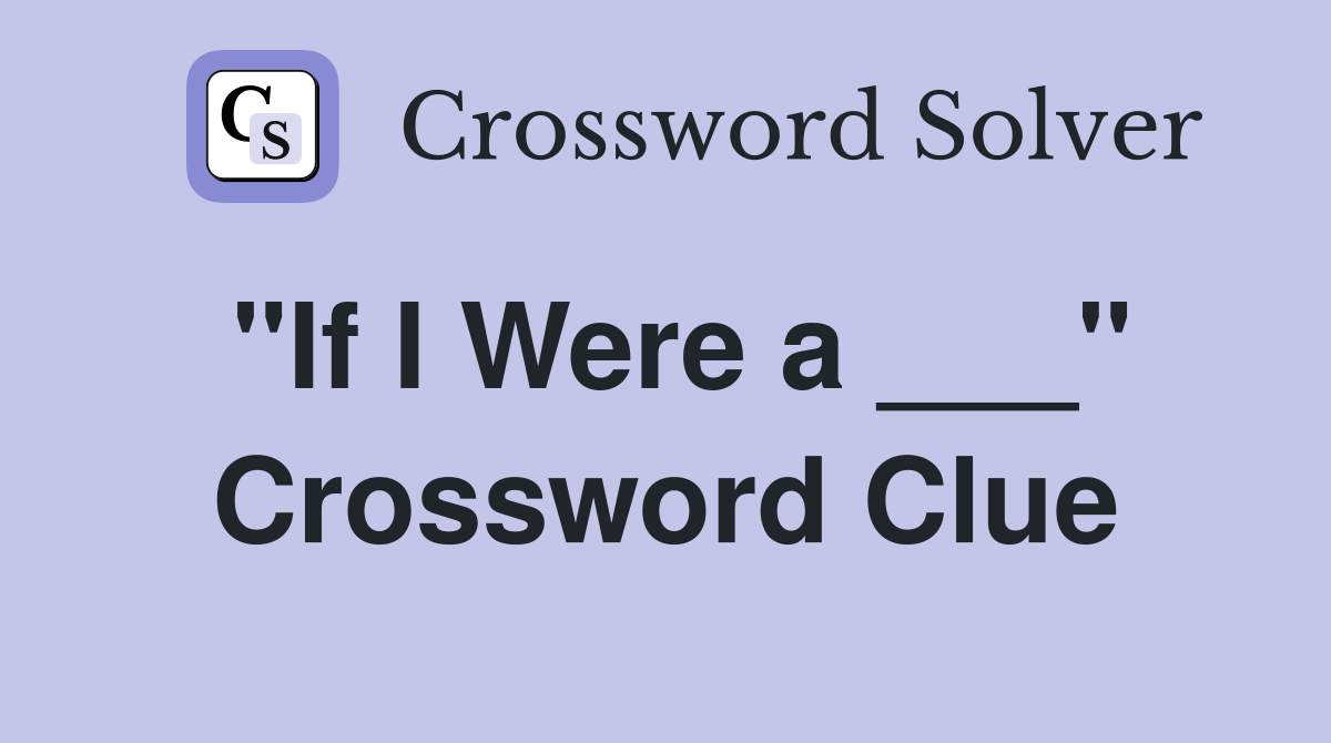 "If I Were a ___" Crossword Clue