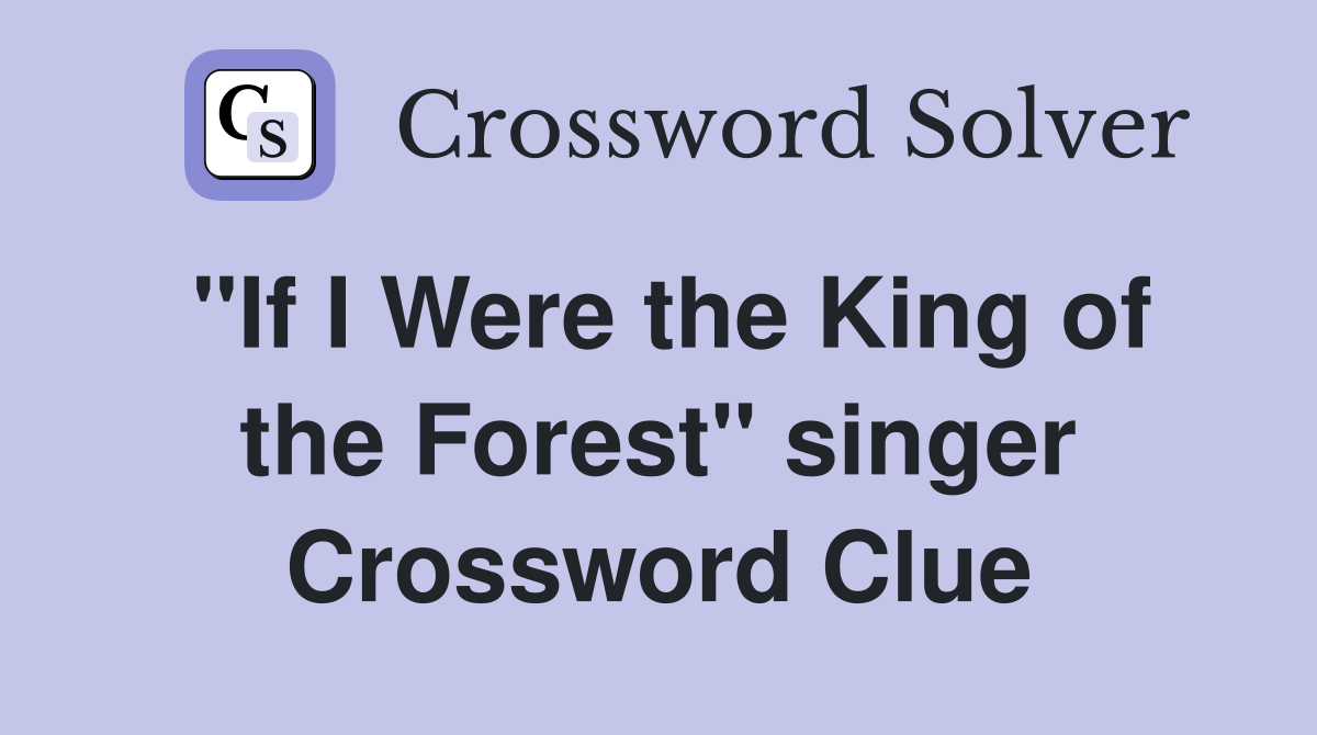 "If I Were the King of the Forest" singer Crossword Clue