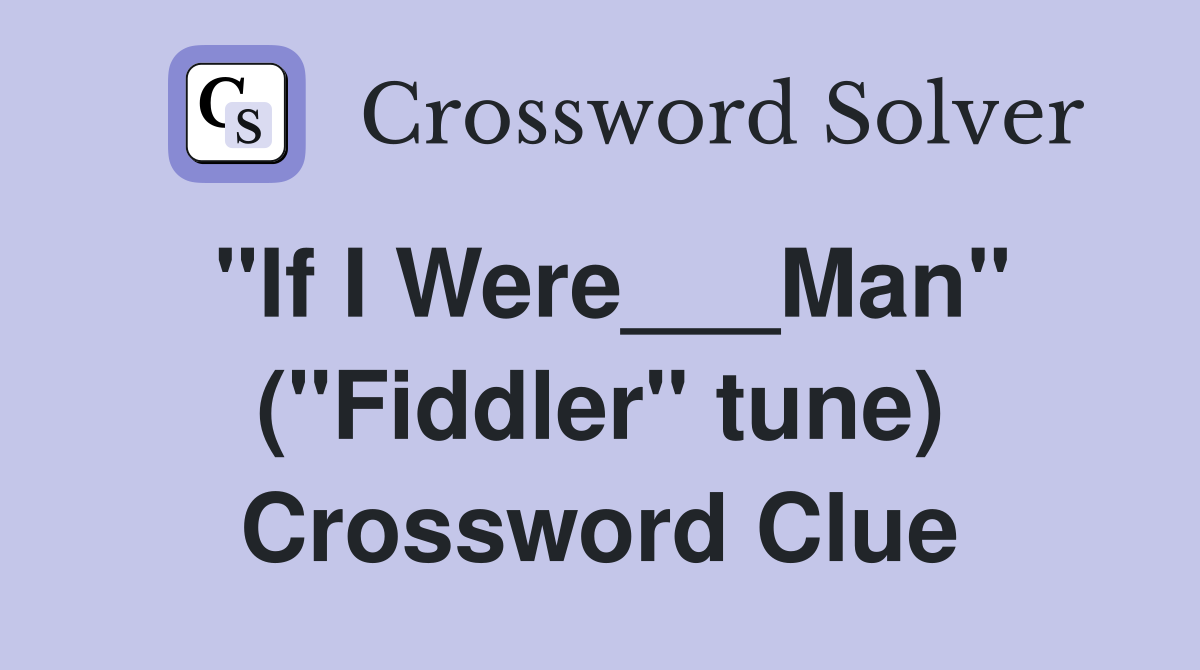 "If I Were___Man" ("Fiddler" tune) Crossword Clue